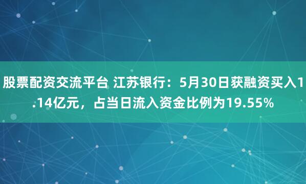 股票配资交流平台 江苏银行：5月30日获融资买入1.14亿元，占当日流入资金比例为19.55%